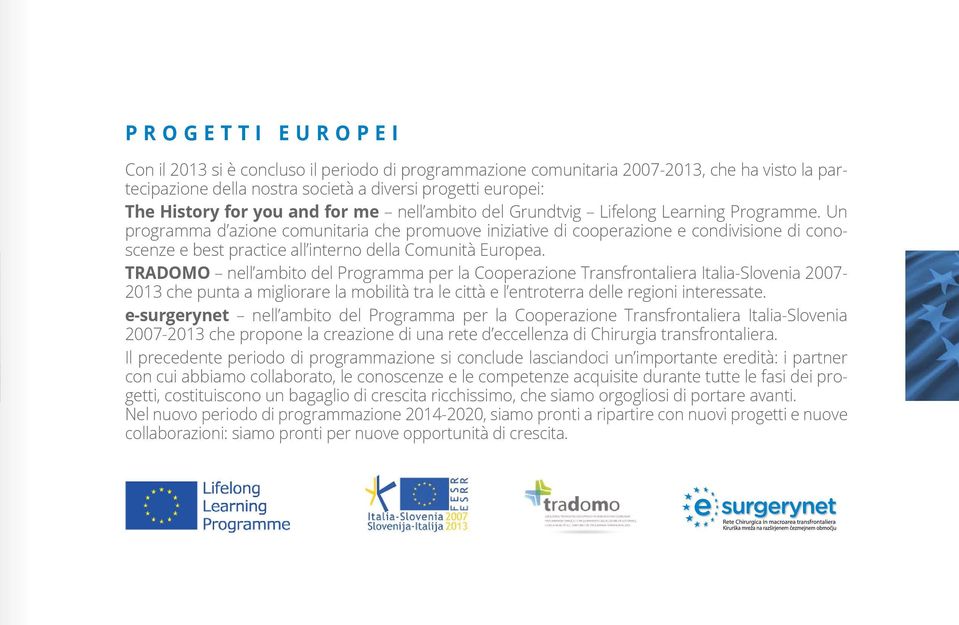Un programma d azione comunitaria che promuove iniziative di cooperazione e condivisione di conoscenze e best practice all interno della Comunità Europea.