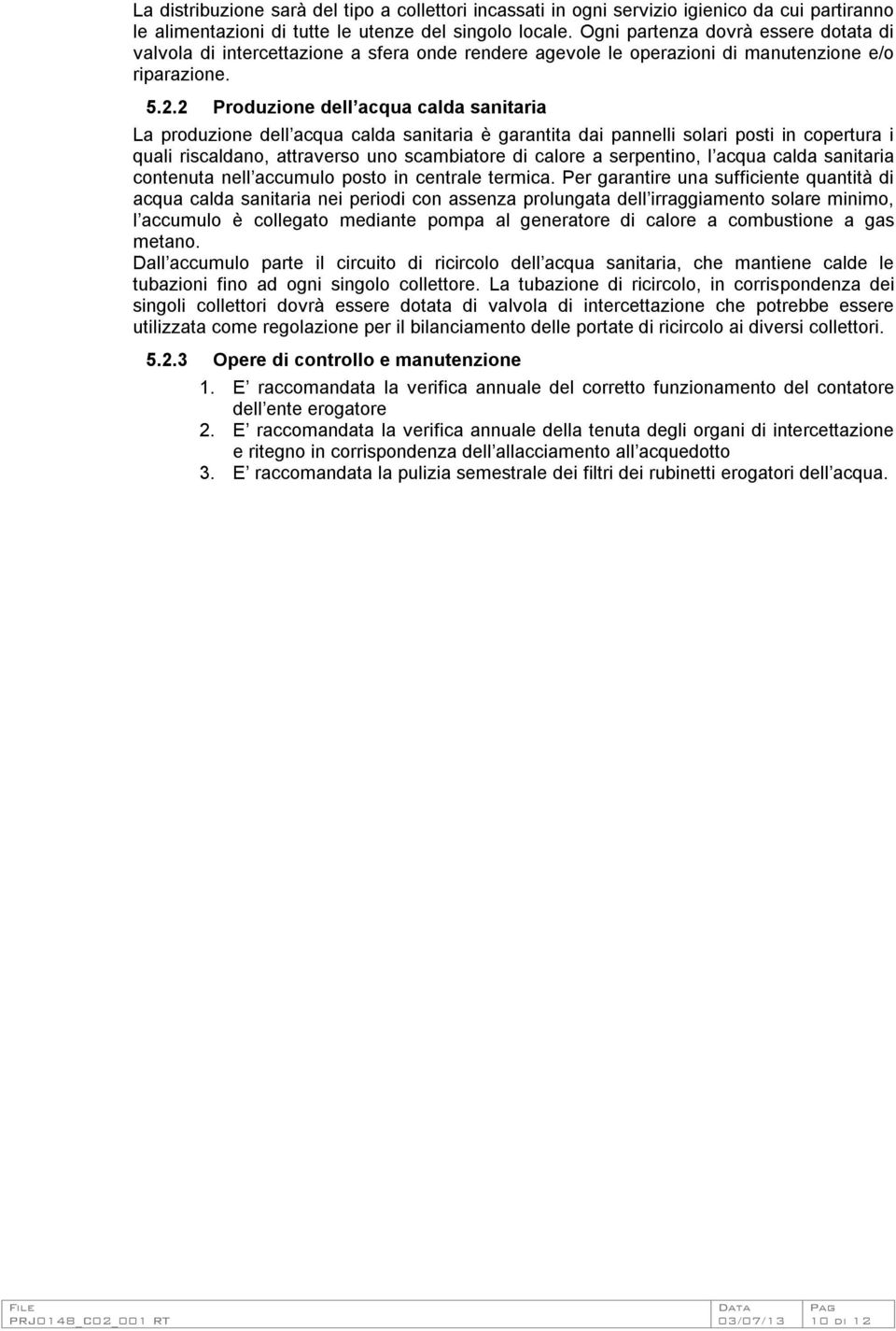 2 Produzione dell acqua calda sanitaria La produzione dell acqua calda sanitaria è garantita dai pannelli solari posti in copertura i quali riscaldano, attraverso uno scambiatore di calore a