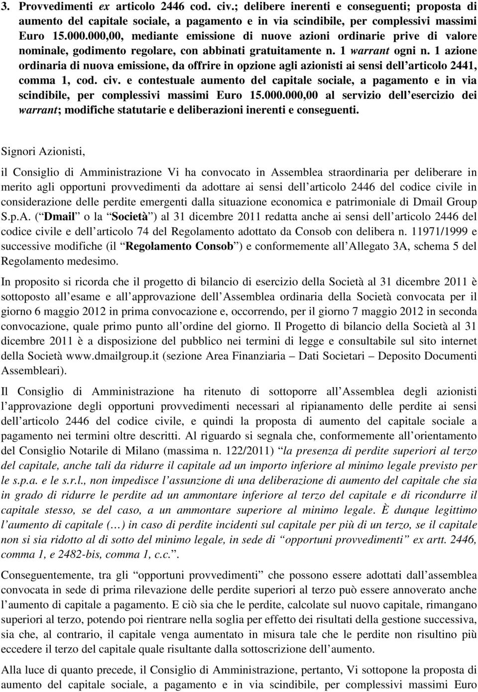 1 azione ordinaria di nuova emissione, da offrire in opzione agli azionisti ai sensi dell articolo 2441, comma 1, cod. civ.