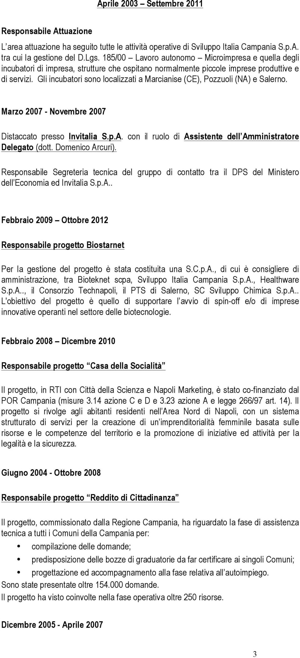 Gli incubatori sono localizzati a Marcianise (CE), Pozzuoli (NA) e Salerno. Marzo 2007 - Novembre 2007 Distaccato presso Invitalia S.p.A. con il ruolo di Assistente dell Amministratore Delegato (dott.