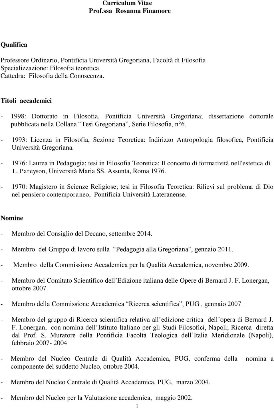 Titoli accademici - 1998: Dottorato in Filosofia, Pontificia Università Gregoriana; dissertazione dottorale pubblicata nella Collana Tesi Gregoriana, Serie Filosofia, n 6.