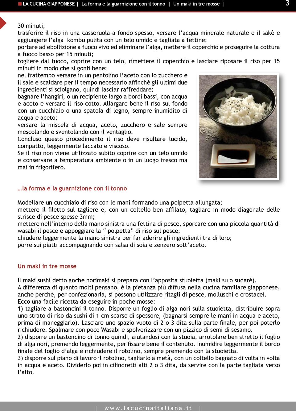 minuti; togliere dal fuoco, coprire con un telo, rimettere il coperchio e lasciare riposare il riso per 15 minuti in modo che si gonfi bene; nel frattempo versare in un pentolino l aceto con lo