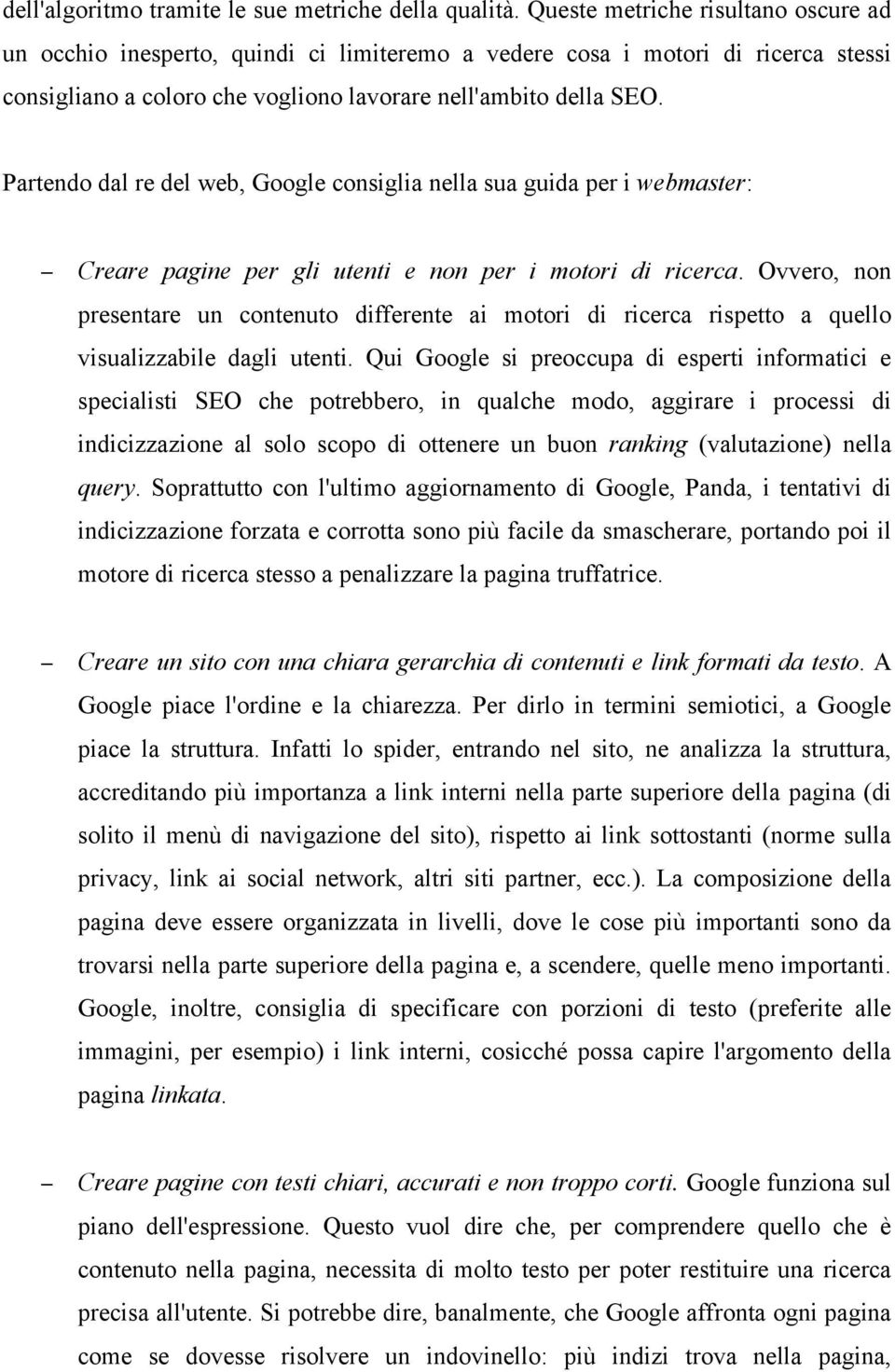 Partendo dal re del web, Google consiglia nella sua guida per i webmaster: Creare pagine per gli utenti e non per i motori di ricerca.