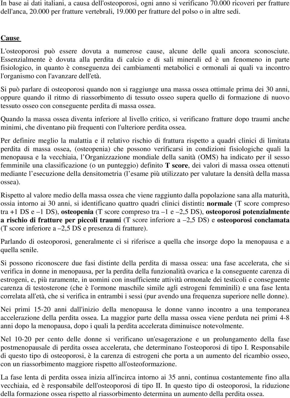 Essenzialmente è dovuta alla perdita di calcio e di sali minerali ed è un fenomeno in parte fisiologico, in quanto è conseguenza dei cambiamenti metabolici e ormonali ai quali va incontro l'organismo