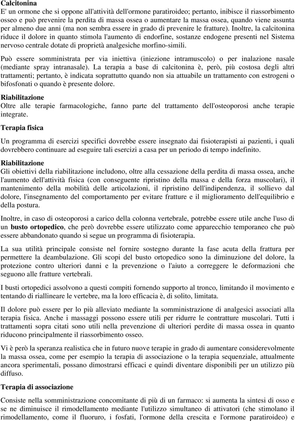 Inoltre, la calcitonina riduce il dolore in quanto stimola l'aumento di endorfine, sostanze endogene presenti nel Sistema nervoso centrale dotate di proprietà analgesiche morfino-simili.