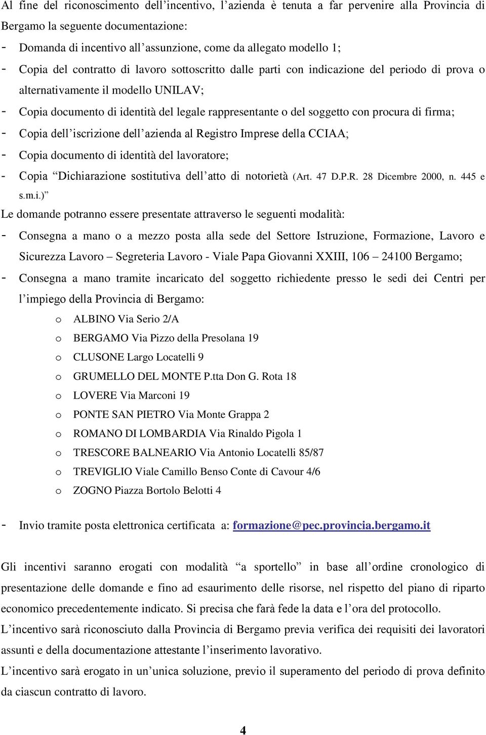 soggetto con procura di firma; - Copia dell iscrizione dell azienda al Registro Imprese della CCIAA; - Copia documento di identità del lavoratore; - Copia Dichiarazione sostitutiva dell atto di