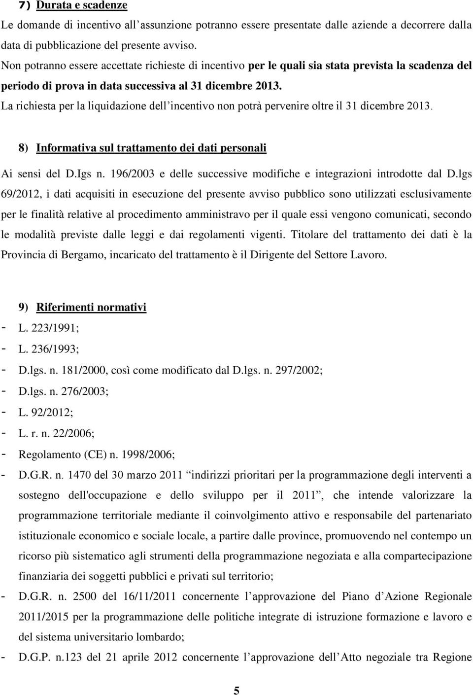 La richiesta per la liquidazione dell incentivo non potrà pervenire oltre il 31 dicembre 2013. 8) Informativa sul trattamento dei dati personali Ai sensi del D.Igs n.