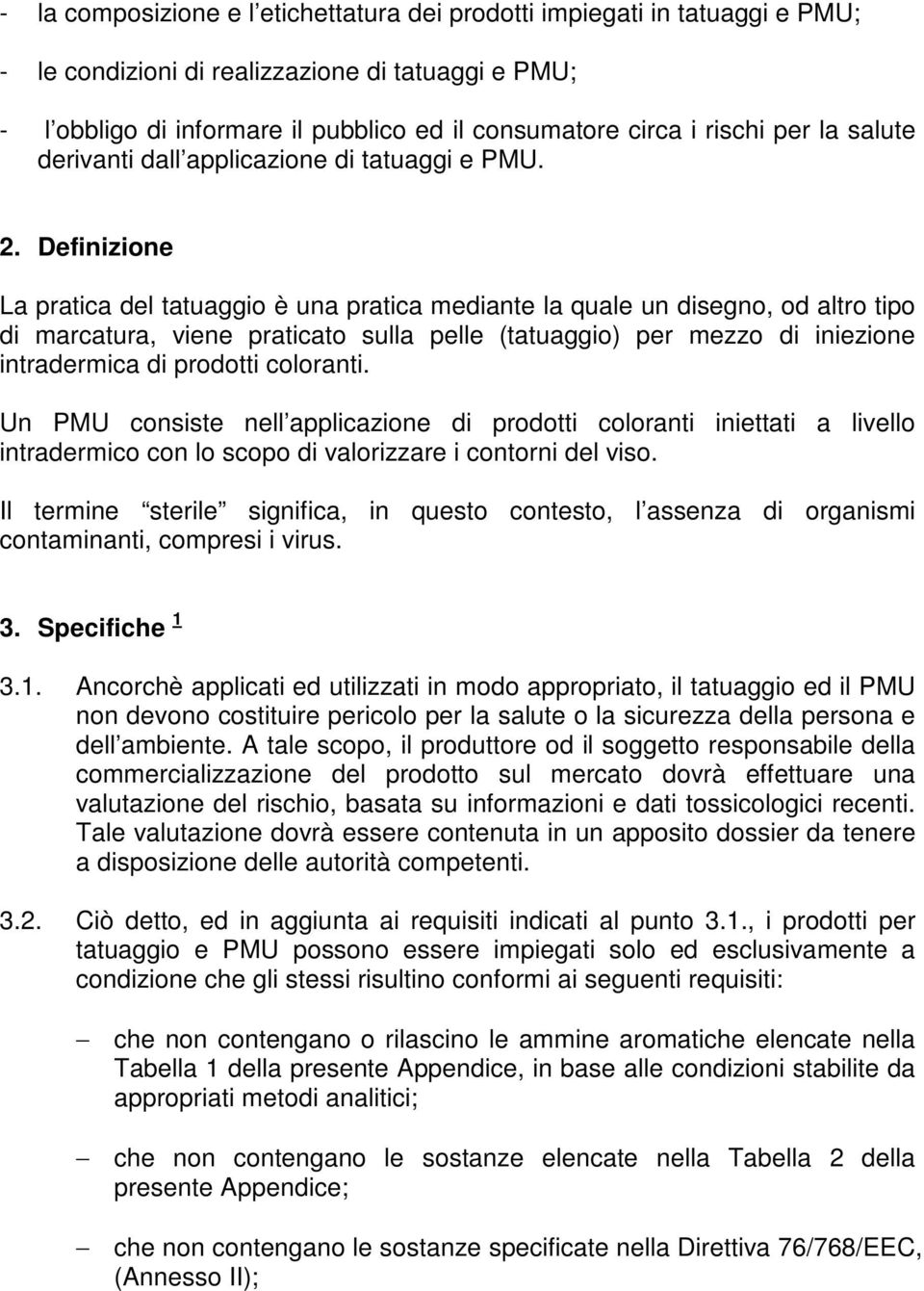 Definizione La pratica del tatuaggio è una pratica mediante la quale un disegno, od altro tipo di marcatura, viene praticato sulla pelle (tatuaggio) per mezzo di iniezione intradermica di prodotti