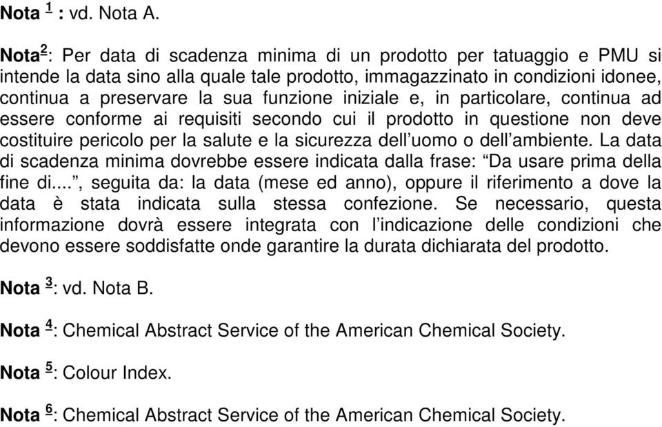 iniziale e, in particolare, continua ad essere conforme ai requisiti secondo cui il prodotto in questione non deve costituire pericolo per la salute e la sicurezza dell uomo o dell ambiente.