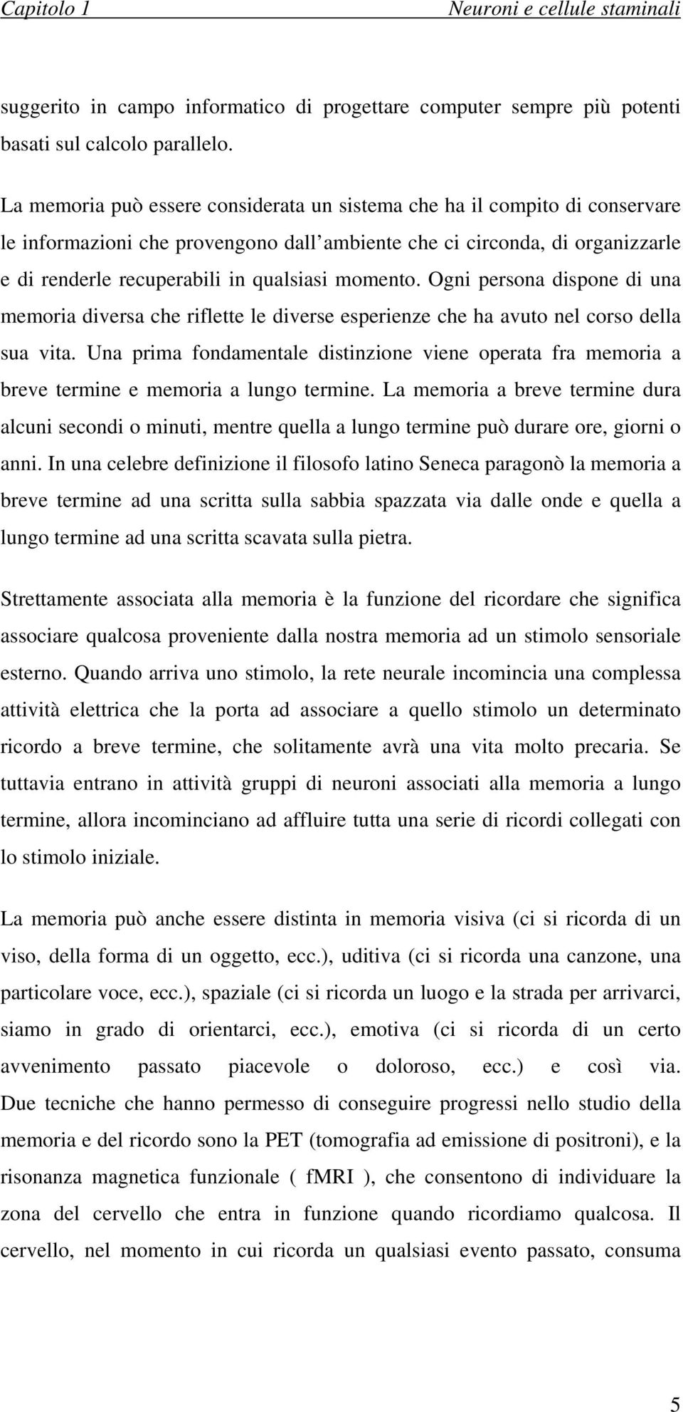 momento. Ogni persona dispone di una memoria diversa che riflette le diverse esperienze che ha avuto nel corso della sua vita.