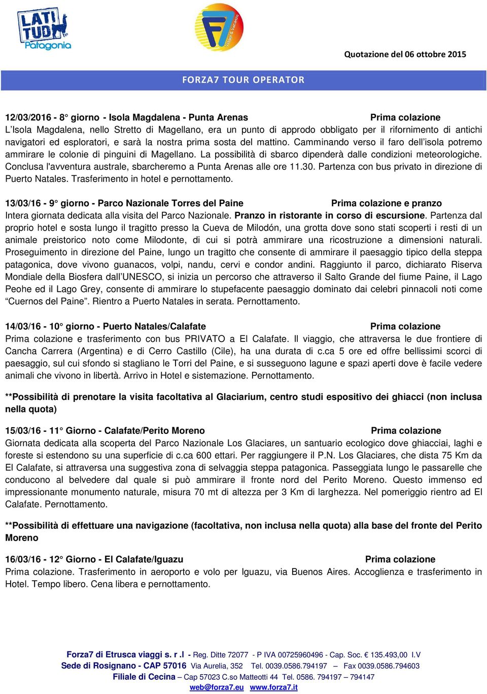 La possibilità di sbarco dipenderà dalle condizioni meteorologiche. Conclusa l'avventura australe, sbarcheremo a Punta Arenas alle ore 11.30. Partenza con bus privato in direzione di Puerto Natales.