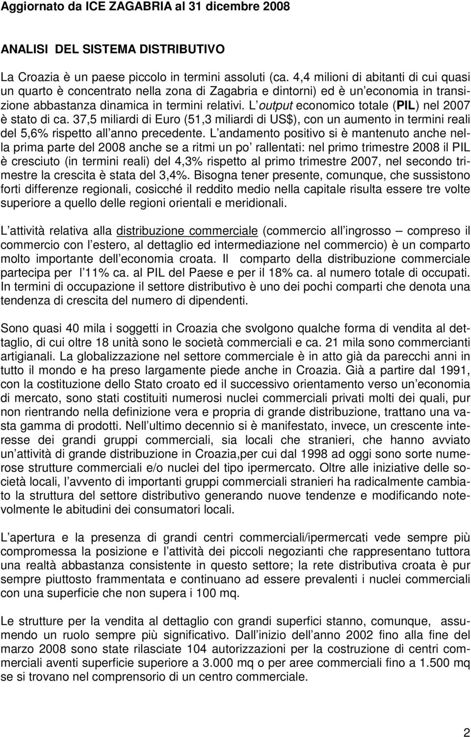 L output economico totale (PIL) nel 2007 è stato di ca. 37,5 miliardi di Euro (51,3 miliardi di US$), con un aumento in termini reali del 5,6% rispetto all anno precedente.