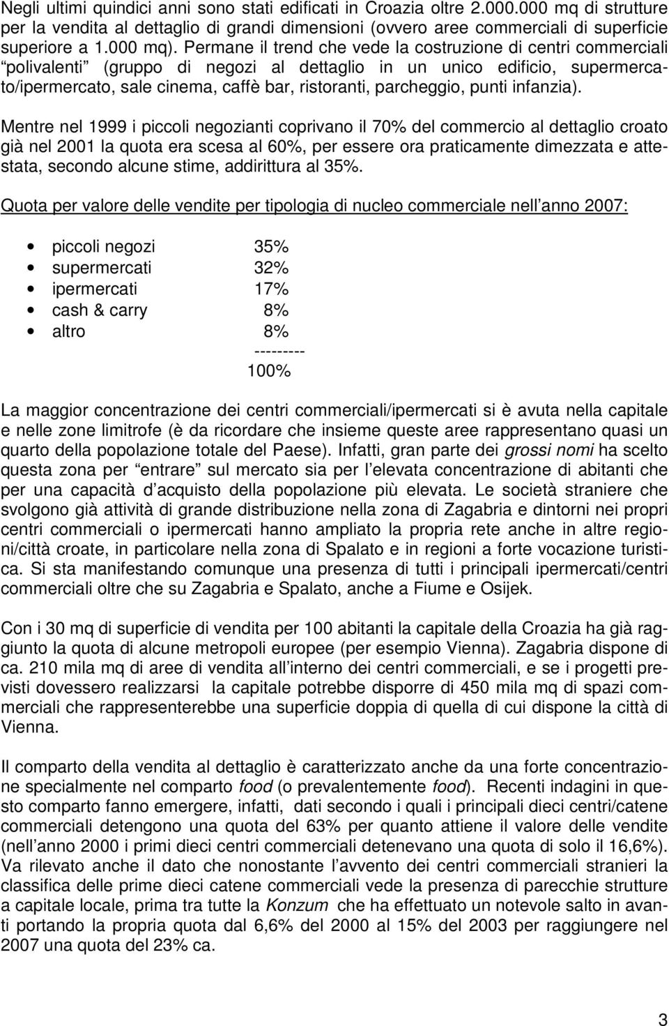 Permane il trend che vede la costruzione di centri commerciali polivalenti (gruppo di negozi al dettaglio in un unico edificio, supermercato/ipermercato, sale cinema, caffè bar, ristoranti,