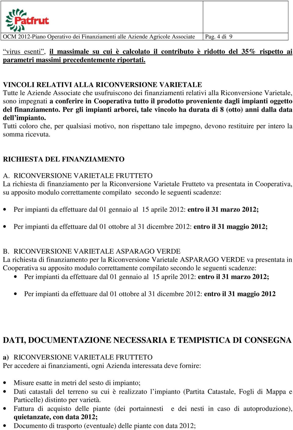 VINCOLI RELATIVI ALLA RICONVERSIONE VARIETALE Tutte le Aziende Associate che usufruiscono dei finanziamenti relativi alla Riconversione Varietale, sono impegnati a conferire in Cooperativa tutto il