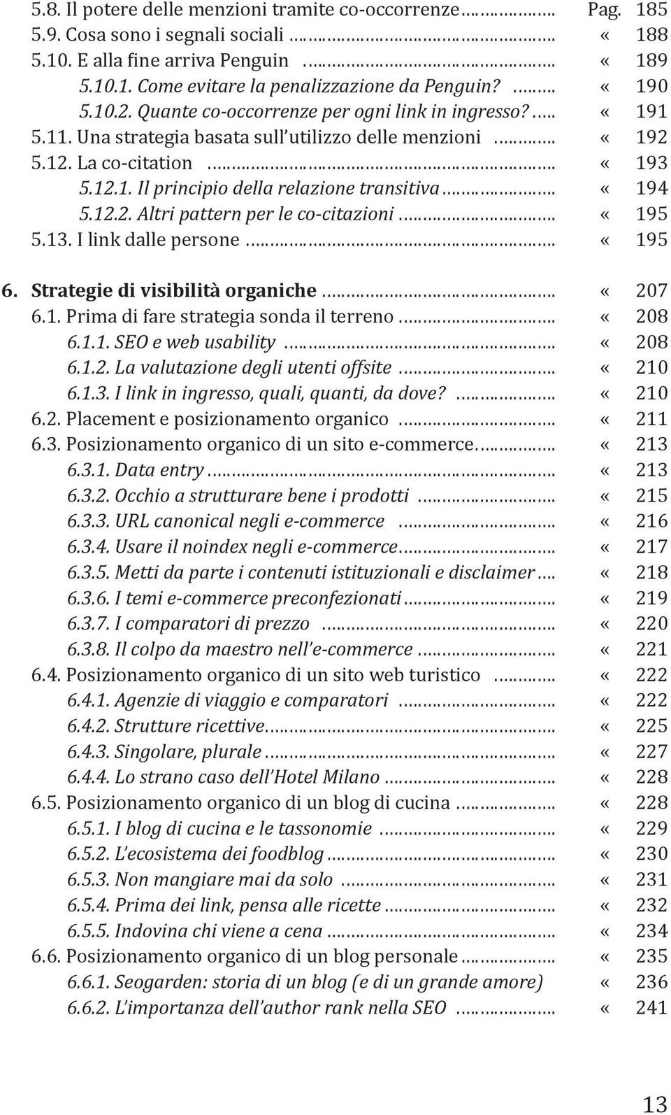 ..... «194 5.12.2. Altri pattern per le co-citazioni........ «195 5.13. I link dalle persone................ «195 6. Strategie di visibilità organiche............ «207 6.1. Prima di fare strategia sonda il terreno.