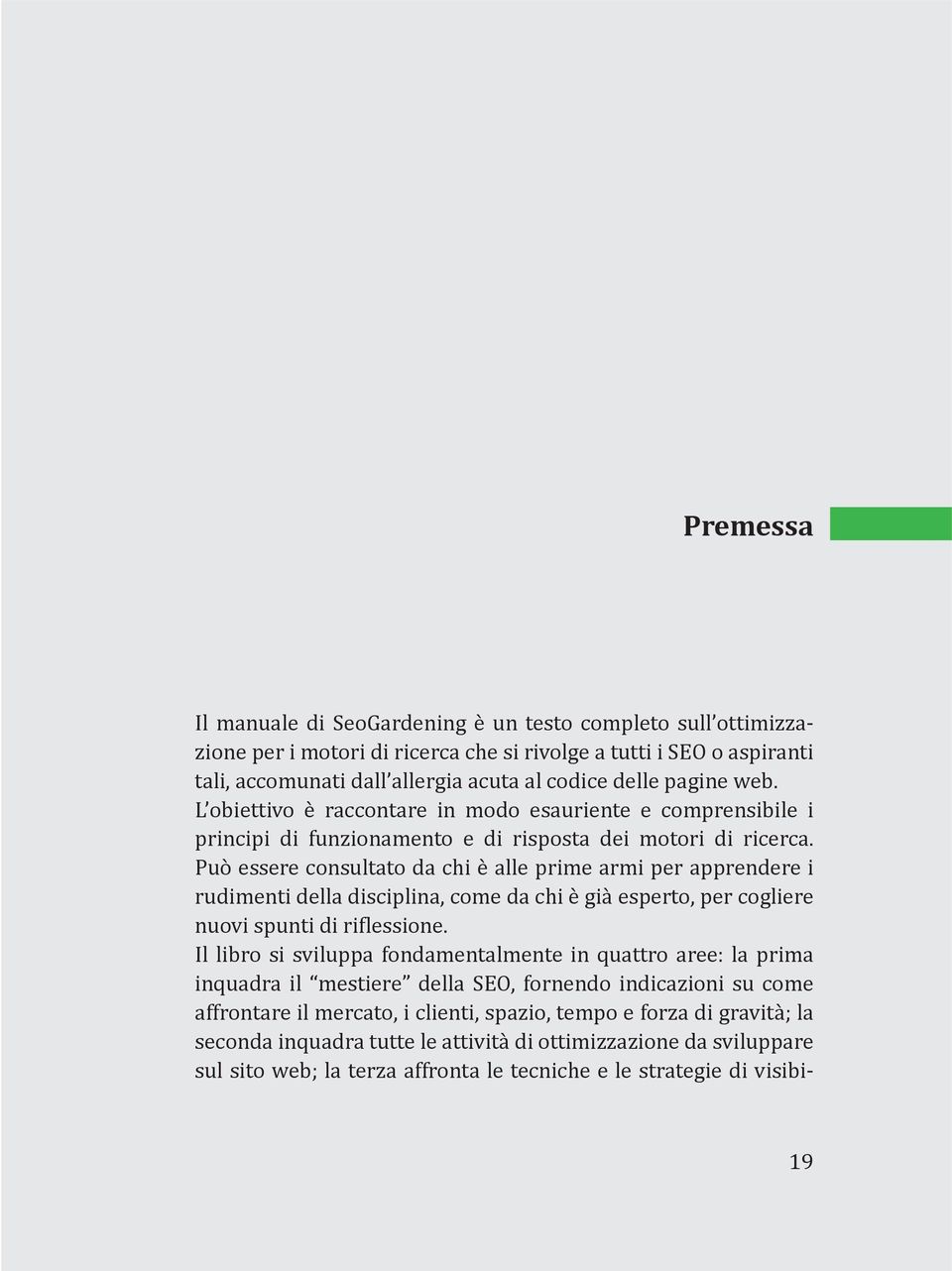 Può essere consultato da chi è alle prime armi per apprendere i rudimenti della disciplina, come da chi è già esperto, per cogliere nuovi spunti di riflessione.