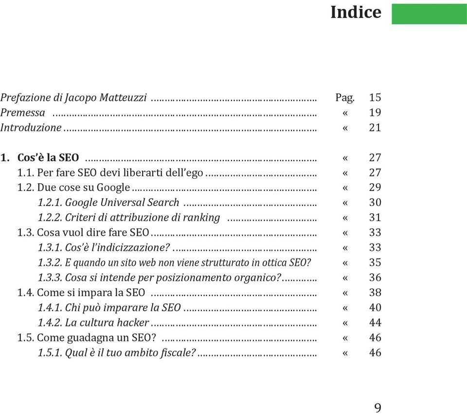 3.1. Cos è l indicizzazione?............. «33 1.3.2. E quando un sito web non viene strutturato in ottica SEO? «35 1.3.3. Cosa si intende per posizionamento organico?... «36 1.4.