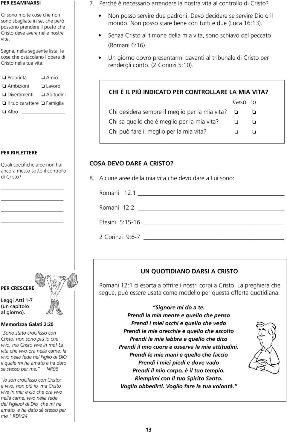 Perché è necessario arrendere la nostra vita al controllo di Cristo? Non posso servire due padroni. Devo decidere se servire Dio o il mondo. Non posso stare bene con tutti e due (Luca 16:13).