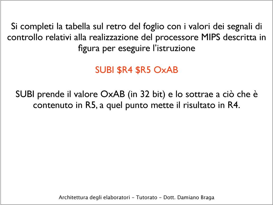 per eseguire l istruzione SUBI $R4 $R5 OxAB SUBI prende il valore OxAB (in 32