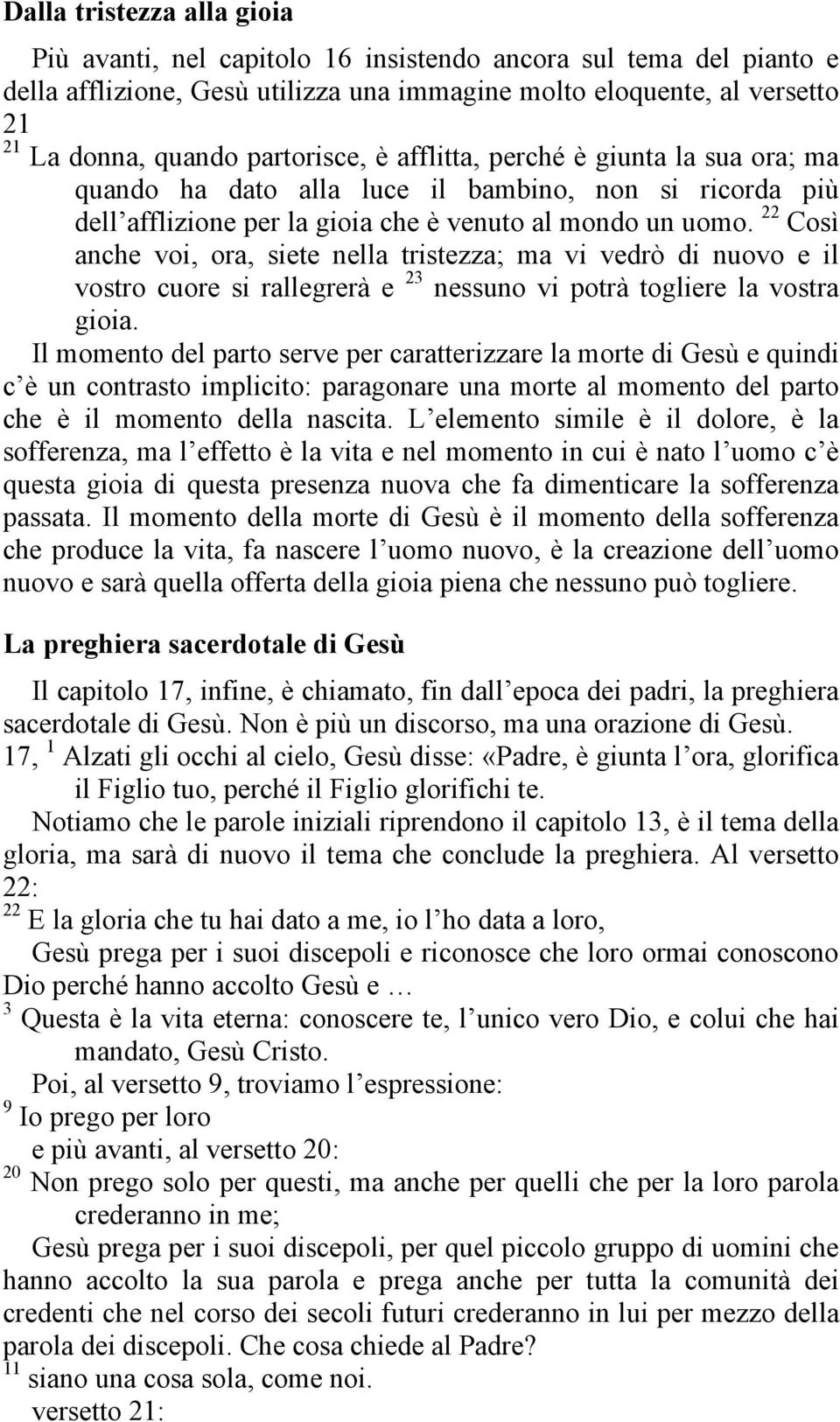 22 Così anche voi, ora, siete nella tristezza; ma vi vedrò di nuovo e il vostro cuore si rallegrerà e 23 nessuno vi potrà togliere la vostra gioia.