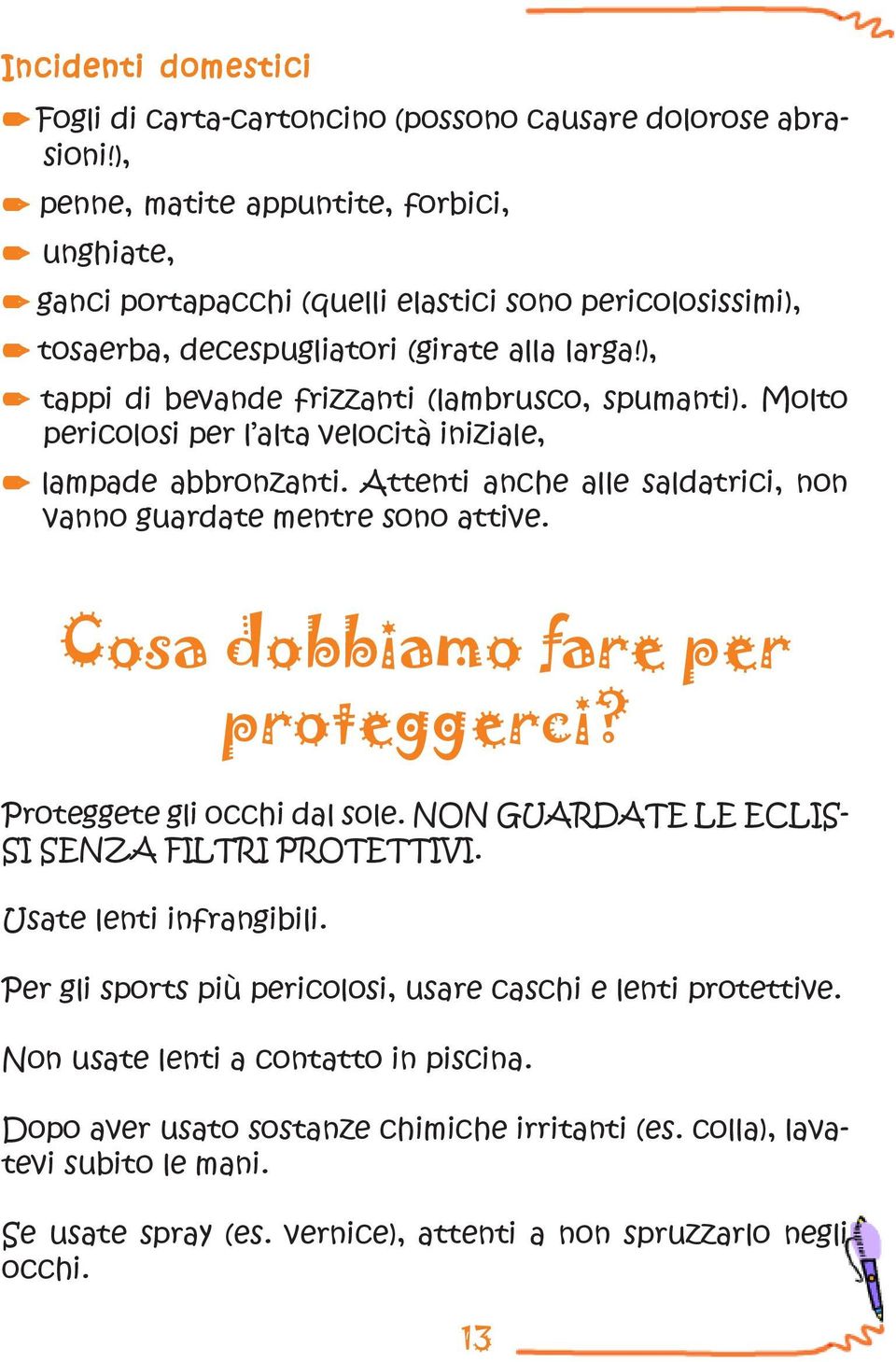 ), tappi di bevande frizzanti (lambrusco, spumanti). Molto pericolosi per l alta velocità iniziale, lampade abbronzanti. Attenti anche alle saldatrici, non vanno guardate mentre sono attive.