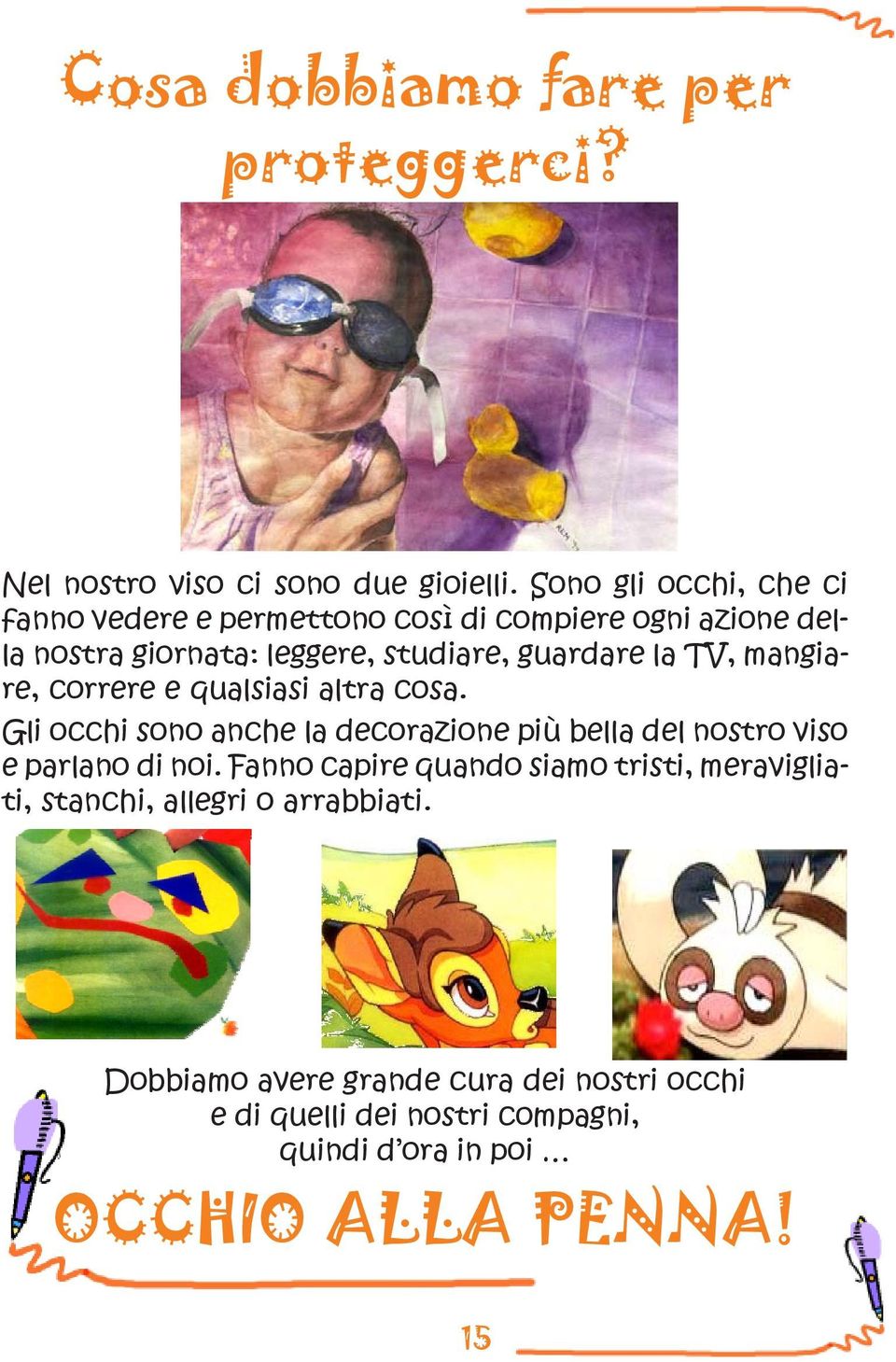 TV, mangiare, correre e qualsiasi altra cosa. Gli occhi sono anche la decorazione più bella del nostro viso e parlano di noi.