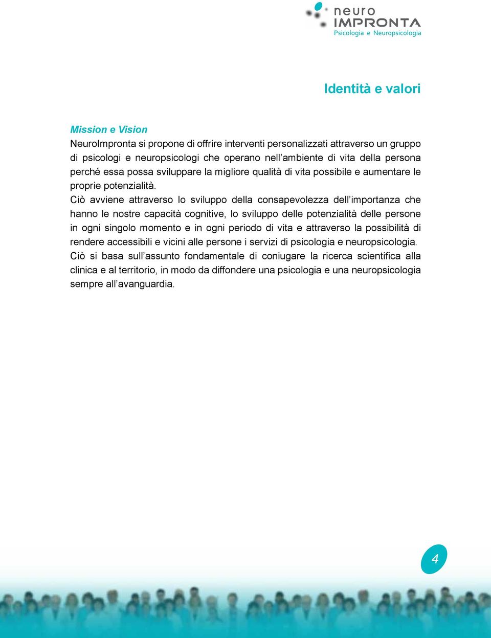 Ciò avviene attraverso lo sviluppo della consapevolezza dell importanza che hanno le nostre capacità cognitive, lo sviluppo delle potenzialità delle persone in ogni singolo momento e in ogni periodo