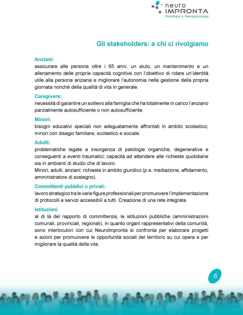 Caregivers: necessità di garantire un sollievo alla famiglia che ha totalmente in carico l anziano parzialmente autosufficiente o non autosufficiente.