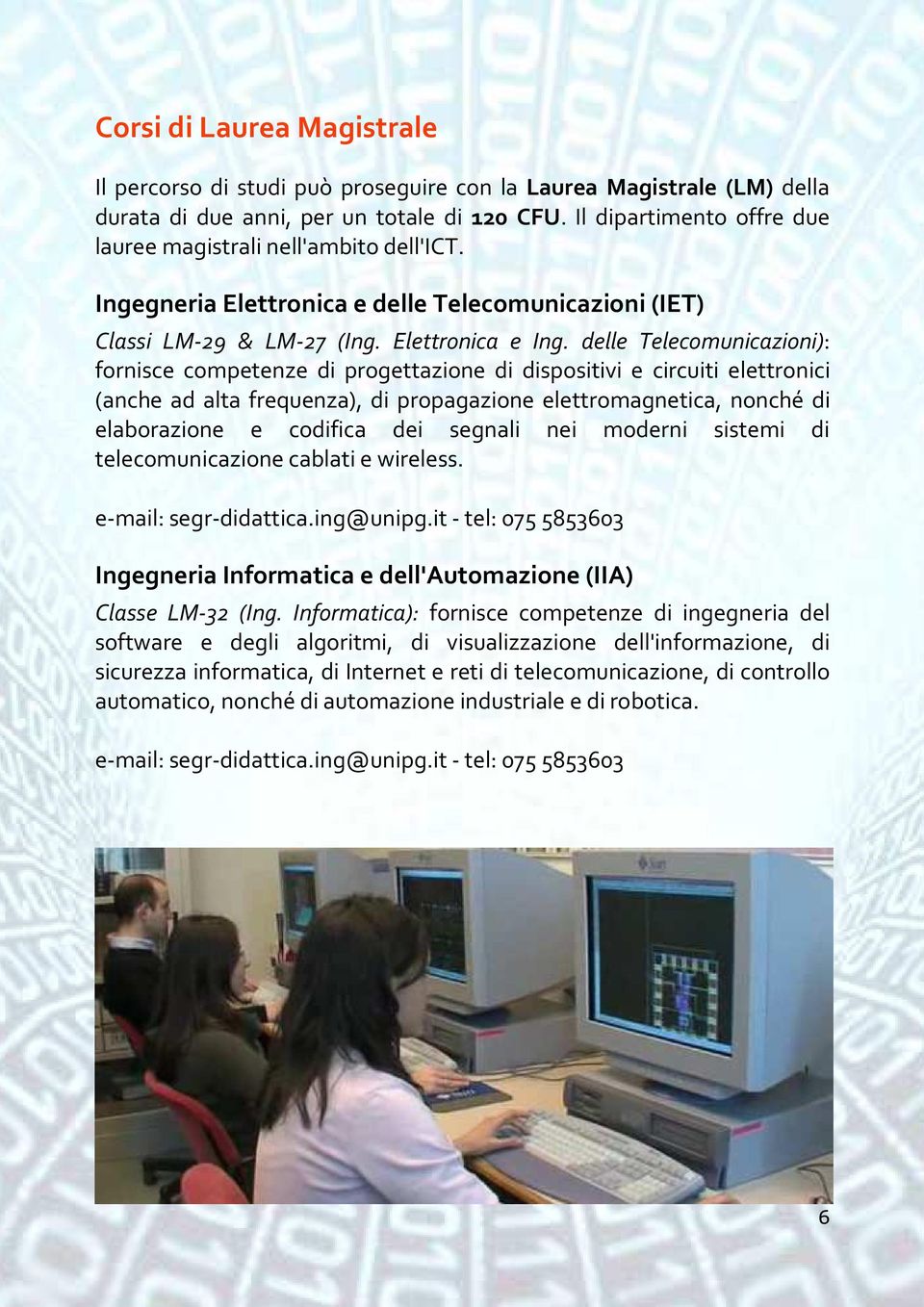 delle Telecomunicazioni): fornisce competenze di progettazione di dispositivi e circuiti elettronici (anche ad alta frequenza), di propagazione elettromagnetica, nonché di elaborazione e codifica dei