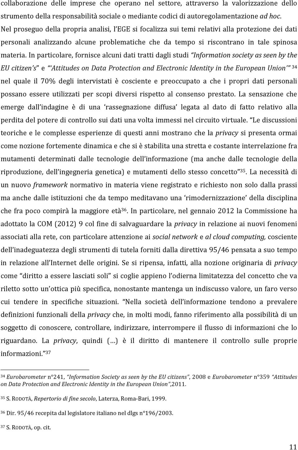 In particolare, fornisce alcuni dati tratti dagli studi Information society as seen by the EU citizen s e Attitudes on Data Protection and Electronic Identity in the European Union 34 nel quale il