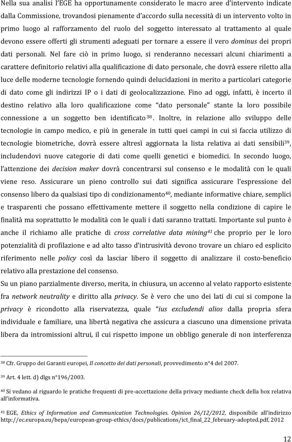 Nel fare ciò in primo luogo, si renderanno necessari alcuni chiarimenti a carattere definitorio relativi alla qualificazione di dato personale, che dovrà essere riletto alla luce delle moderne