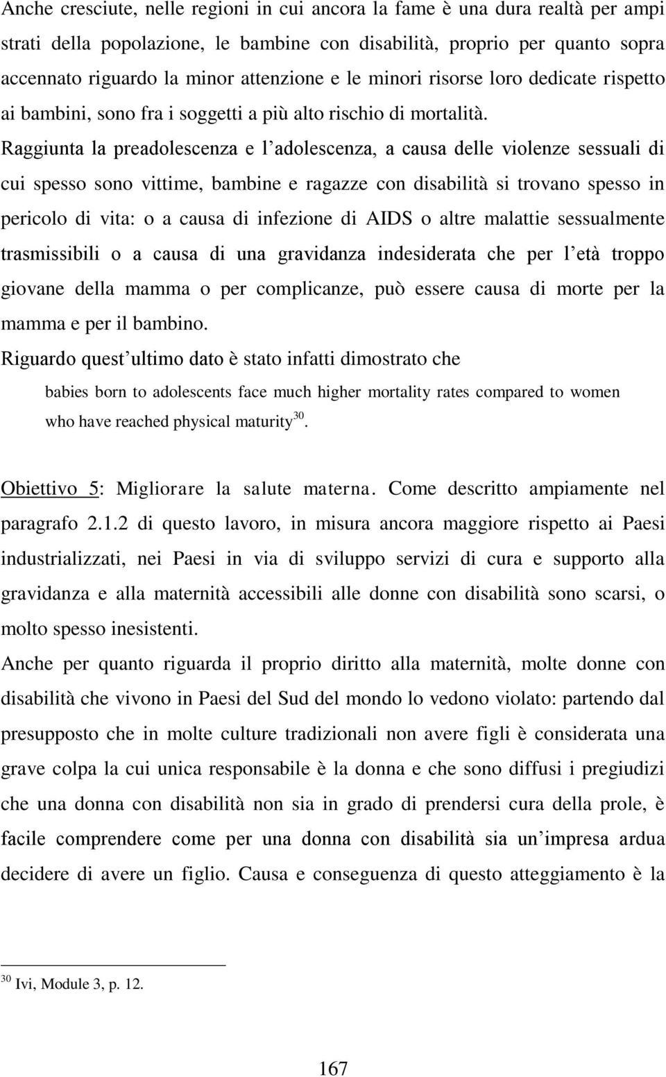 Raggiunta la preadolescenza e l adolescenza, a causa delle violenze sessuali di cui spesso sono vittime, bambine e ragazze con disabilità si trovano spesso in pericolo di vita: o a causa di infezione