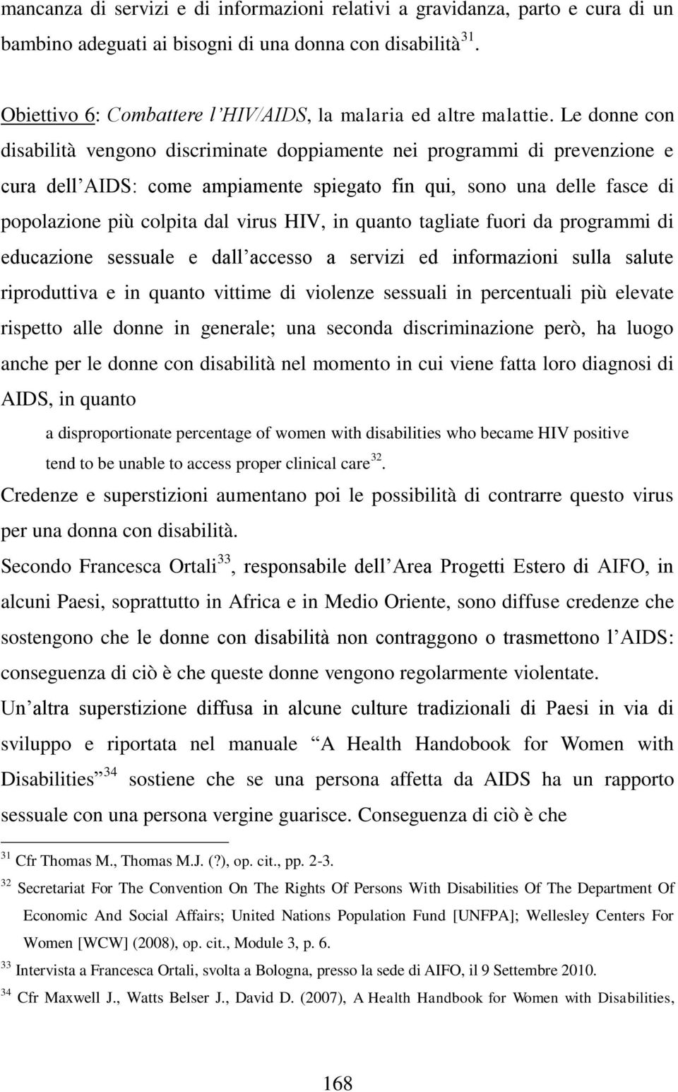 Le donne con disabilità vengono discriminate doppiamente nei programmi di prevenzione e cura dell AIDS: come ampiamente spiegato fin qui, sono una delle fasce di popolazione più colpita dal virus