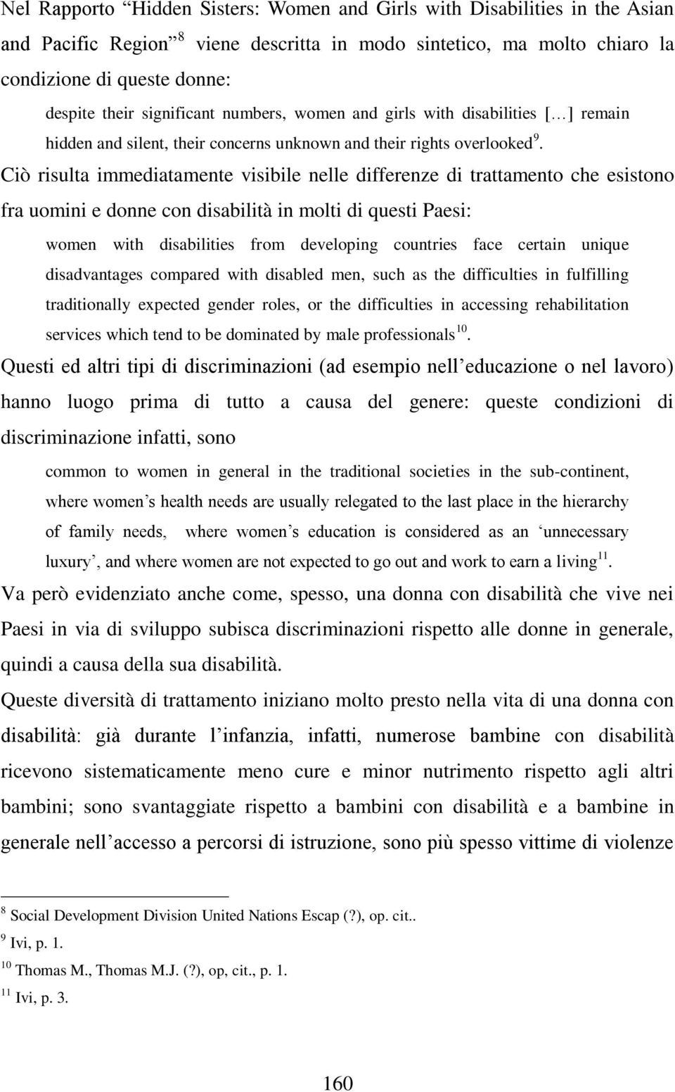 Ciò risulta immediatamente visibile nelle differenze di trattamento che esistono fra uomini e donne con disabilità in molti di questi Paesi: women with disabilities from developing countries face