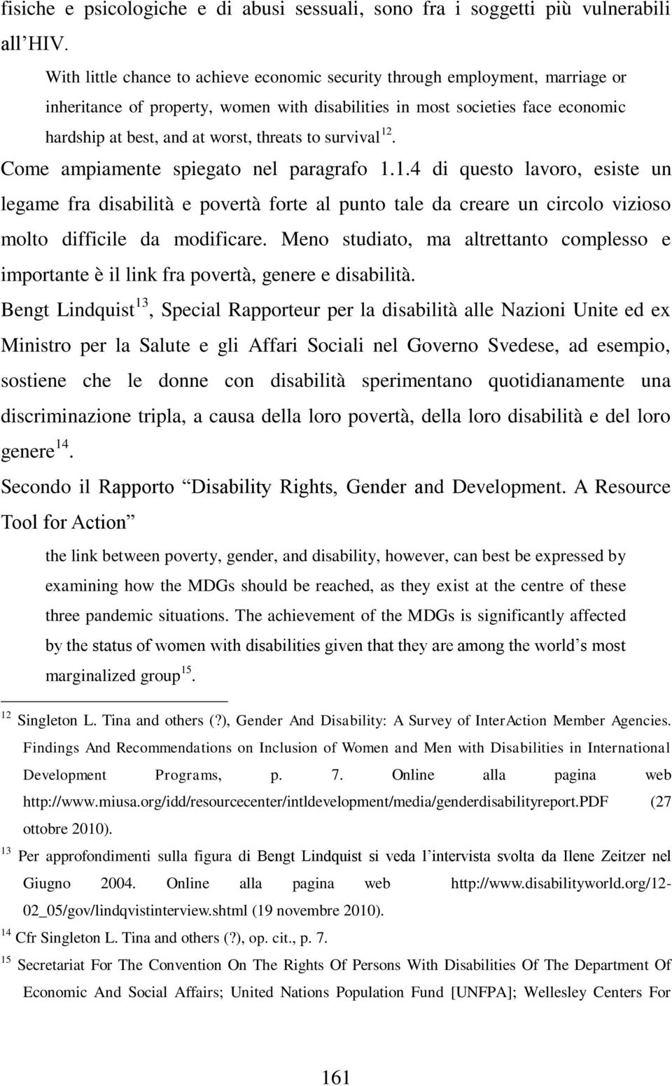threats to survival 12. Come ampiamente spiegato nel paragrafo 1.1.4 di questo lavoro, esiste un legame fra disabilità e povertà forte al punto tale da creare un circolo vizioso molto difficile da modificare.