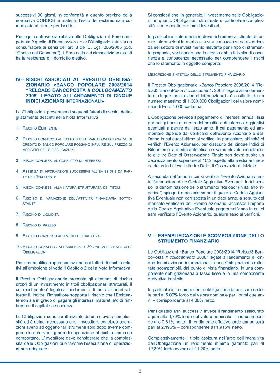 Si consideri che, in generale, l investimento nelle Obbligazioni, in quanto Obbligazioni strutturate di particolare complessità, non è adatto per molti investitori.