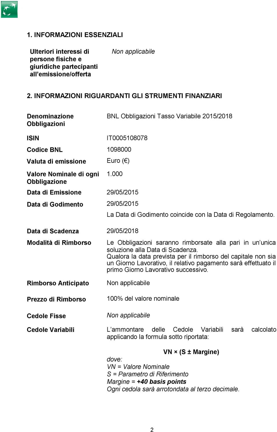 Nominale di ogni Obbligazione 1.000 Data di Emissione 29/05/2015 Data di Godimento 29/05/2015 Data di Scadenza 29/05/2018 Modalità di Rimborso La Data di Godimento coincide con la Data di Regolamento.