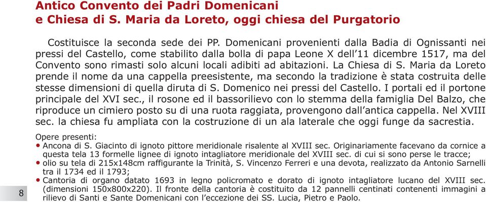 abitazioni. La Chiesa di S. Maria da Loreto prende il nome da una cappella preesistente, ma secondo la tradizione è stata costruita delle stesse dimensioni di quella diruta di S.