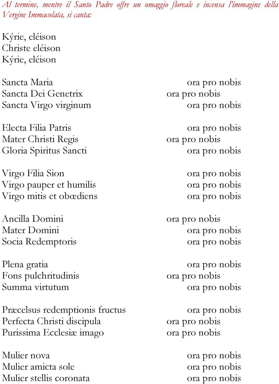 Virgo Filia Sion Virgo pauper et humilis Virgo mitis et obœdiens Ancilla Domini Mater Domini Socia Redemptoris Plena gratia Fons pulchritudinis