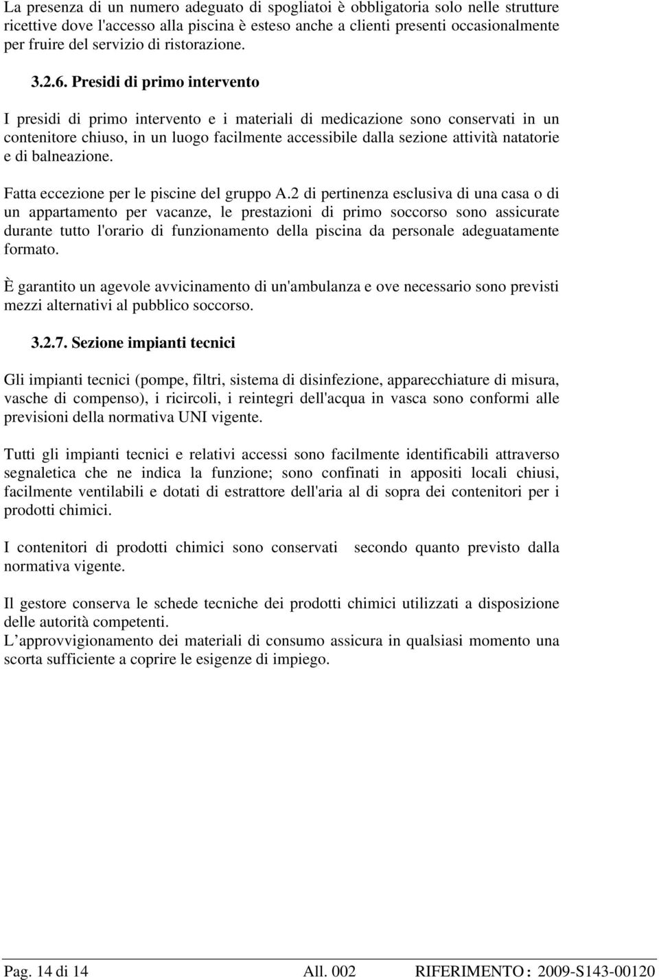 Presidi di primo intervento I presidi di primo intervento e i materiali di medicazione sono conservati in un contenitore chiuso, in un luogo facilmente accessibile dalla sezione attività natatorie e