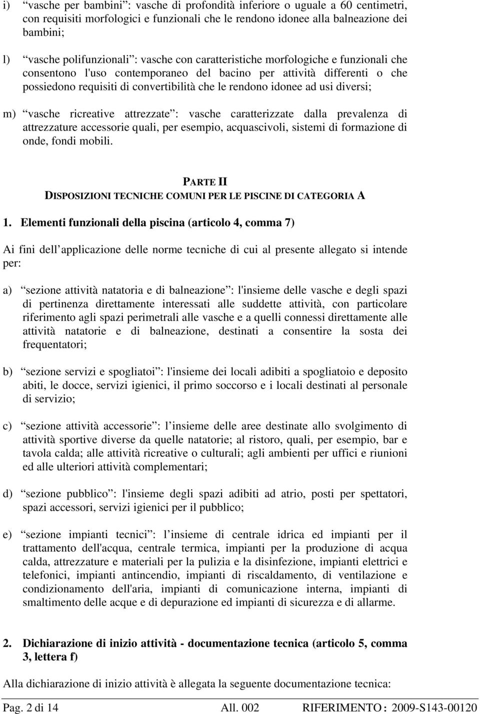 diversi; m) vasche ricreative attrezzate : vasche caratterizzate dalla prevalenza di attrezzature accessorie quali, per esempio, acquascivoli, sistemi di formazione di onde, fondi mobili.