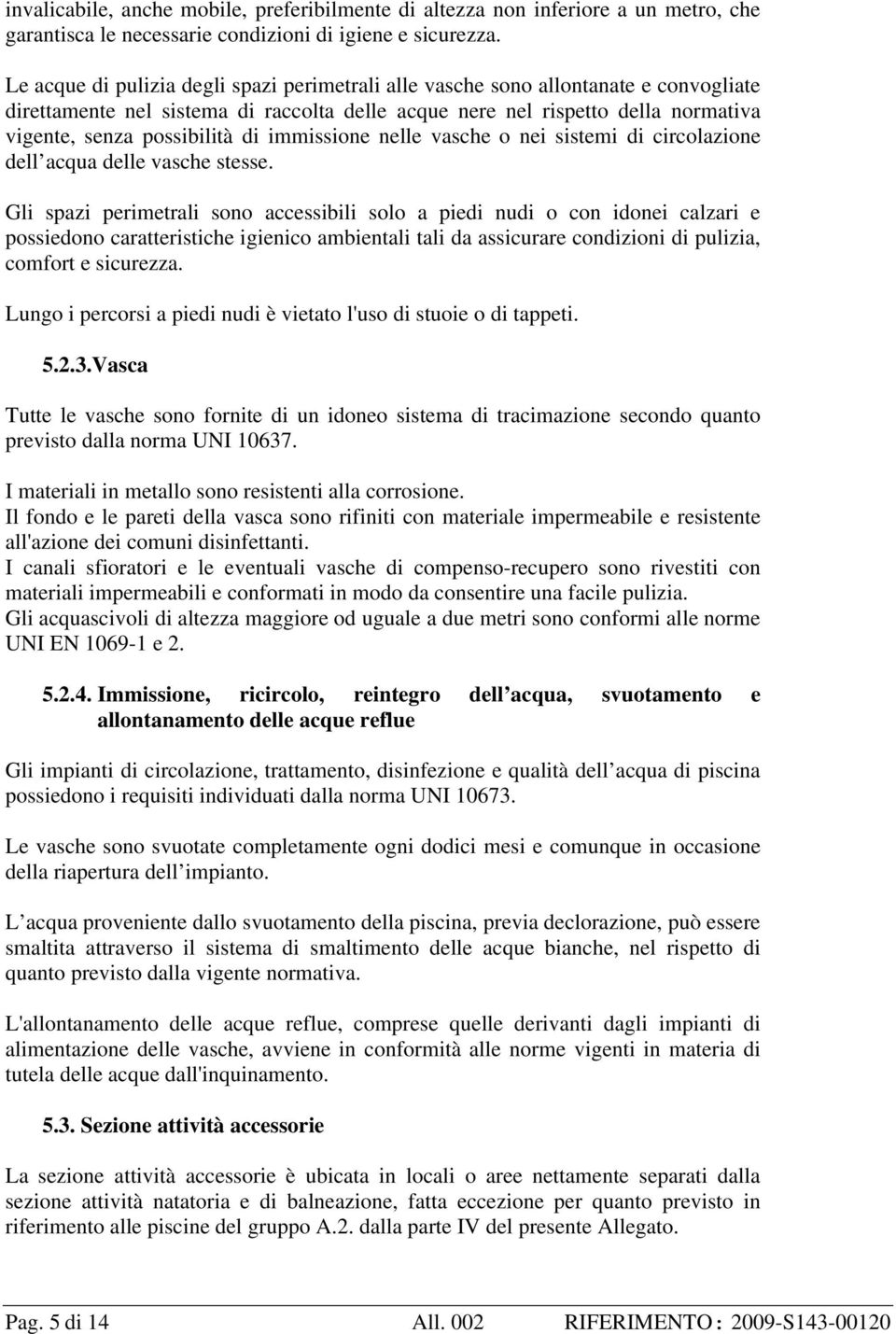 immissione nelle vasche o nei sistemi di circolazione dell acqua delle vasche stesse.