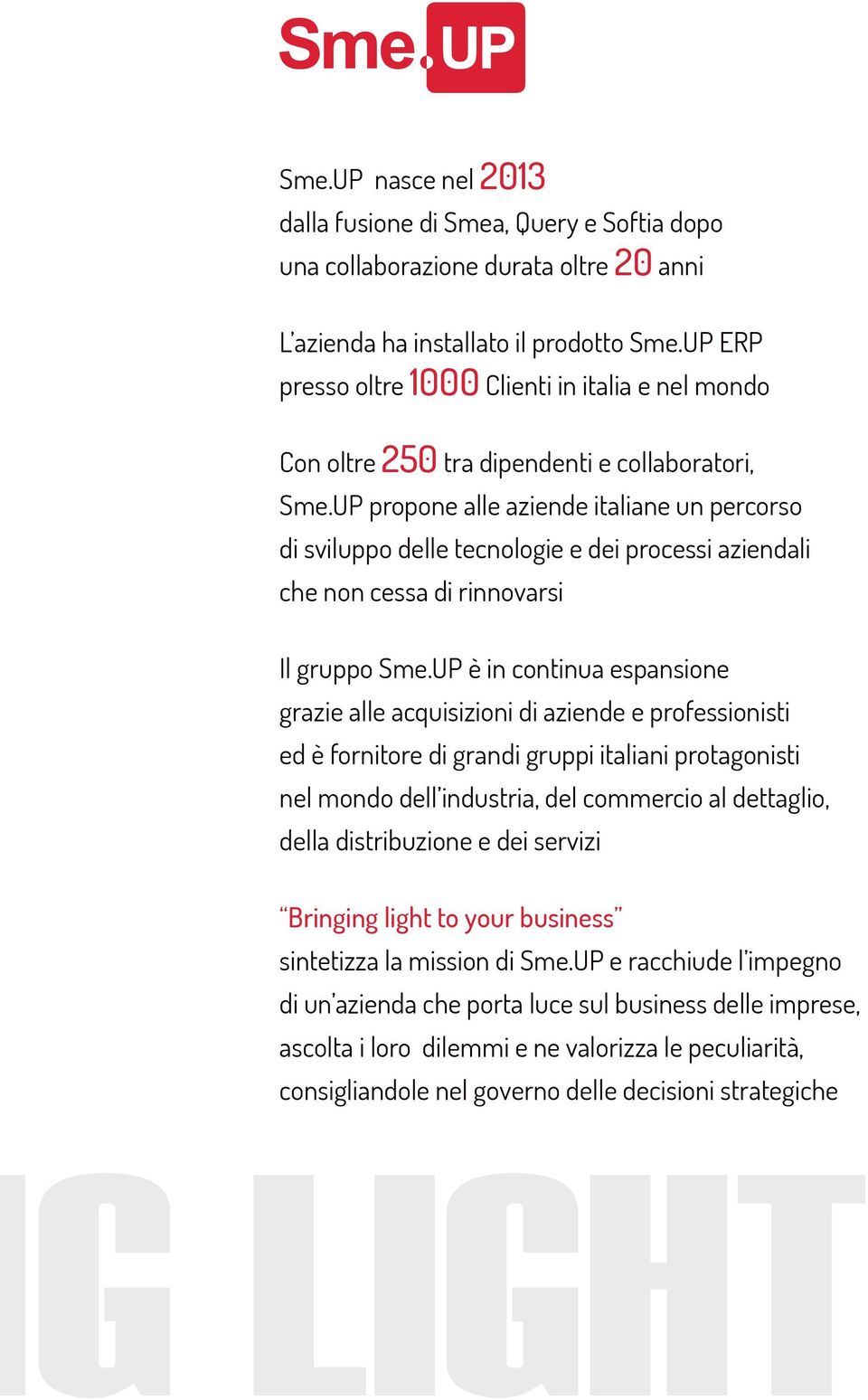 UP propone alle aziende italiane un percorso di sviluppo delle tecnologie e dei processi aziendali che non cessa di rinnovarsi Il gruppo Sme.
