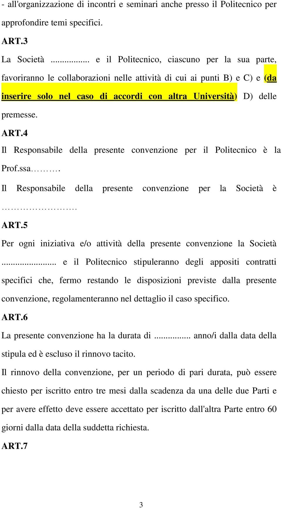 ART.4 Il Responsabile della presente convenzione per il Politecnico è la Prof.ssa. Il Responsabile della presente convenzione per la Società è. ART.