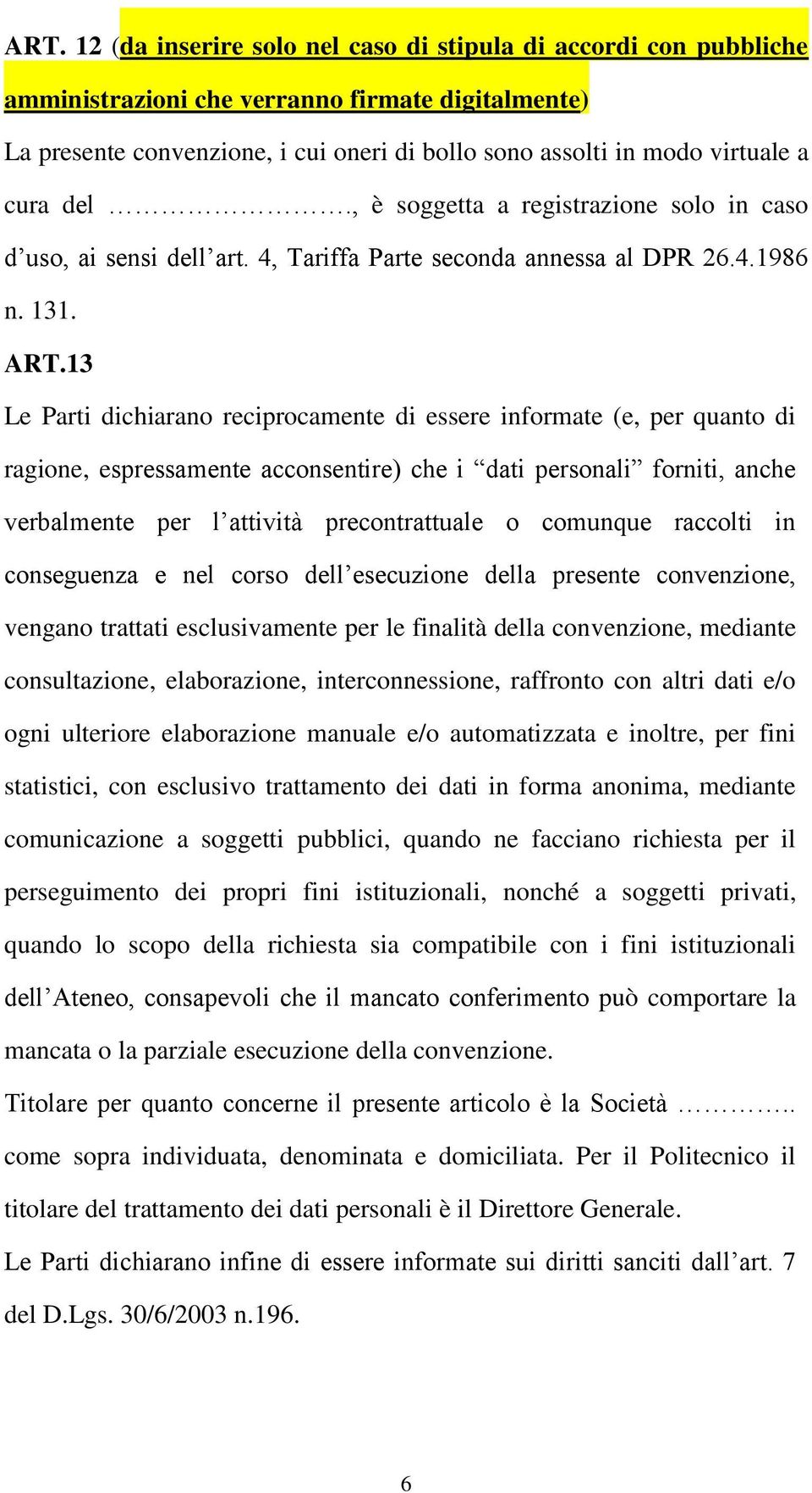 13 Le Parti dichiarano reciprocamente di essere informate (e, per quanto di ragione, espressamente acconsentire) che i dati personali forniti, anche verbalmente per l attività precontrattuale o