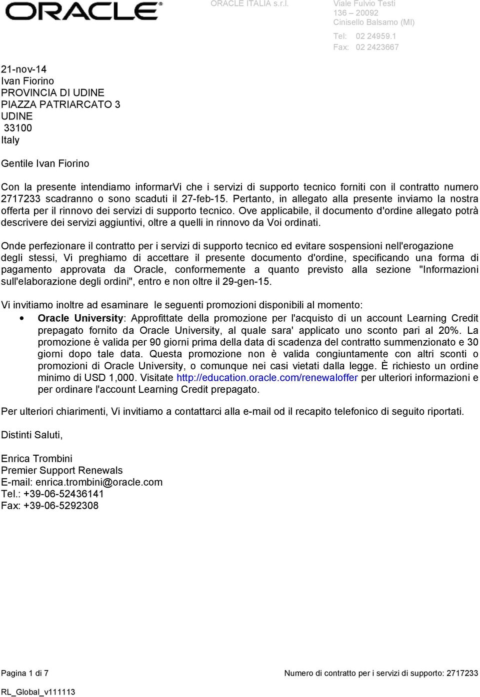 con il contratto numero 2717233 scadranno o sono scaduti il 27-feb-15. Pertanto, in allegato alla presente inviamo la nostra offerta per il rinnovo dei servizi di supporto tecnico.