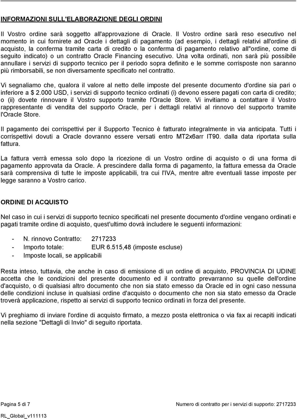 conferma di pagamento relativo all''ordine, come di seguito indicato) o un contratto Oracle Financing esecutivo.