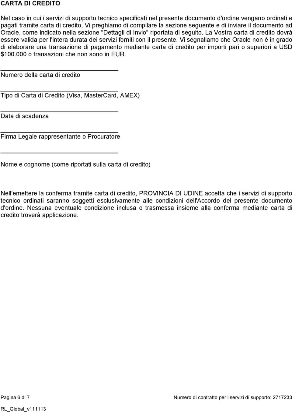 La Vostra carta di credito dovrà essere valida per l'intera durata dei servizi forniti con il presente.