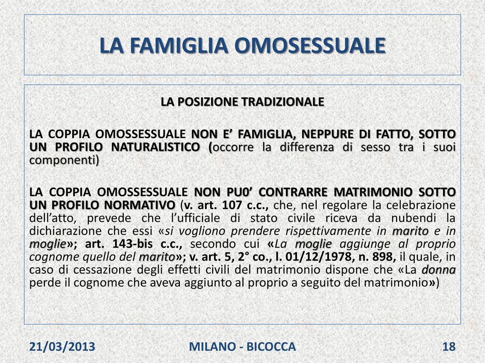 c., che, nel regolare la celebrazione dell atto, prevede che l ufficiale di stato civile riceva da nubendi la dichiarazione che essi «si vogliono prendere rispettivamente in marito e in moglie»; art.