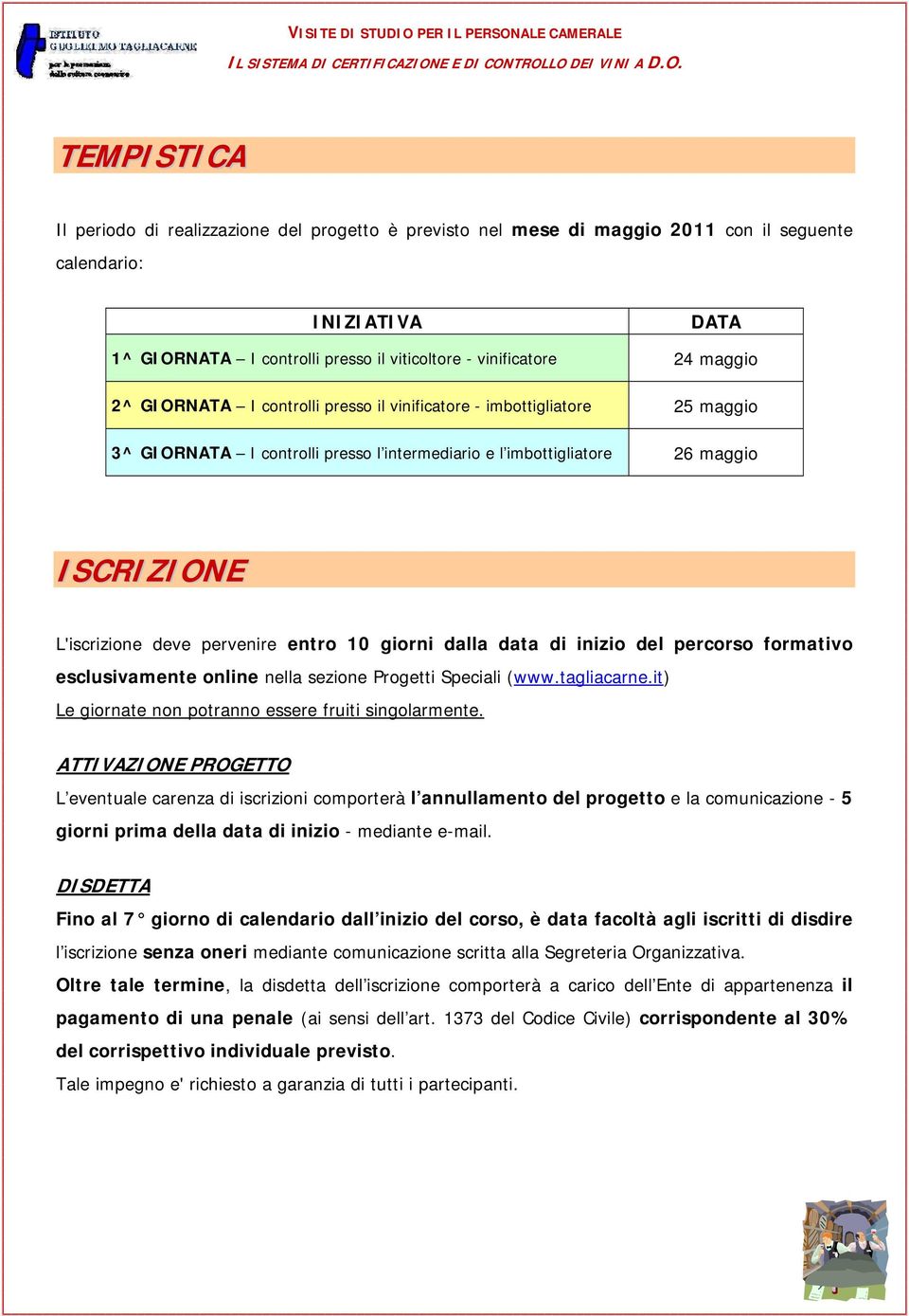 10 giorni dalla data di inizio del percorso formativo esclusivamente online nella sezione Progetti Speciali (www.tagliacarne.it) Le giornate non potranno essere fruiti singolarmente.